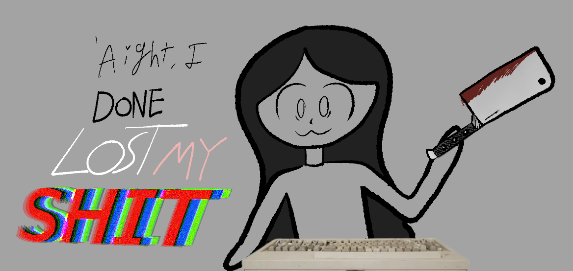 image of Lydia in front of a keyboard weidling a bloodied butcher knife with text saying Aight I done LOST MY SHIT